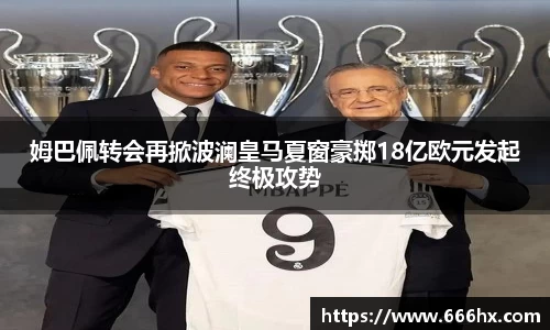 姆巴佩转会再掀波澜皇马夏窗豪掷18亿欧元发起终极攻势