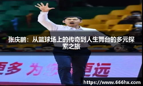 张庆鹏：从篮球场上的传奇到人生舞台的多元探索之旅
