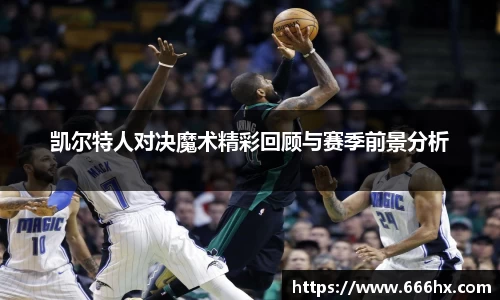 凯尔特人对决魔术精彩回顾与赛季前景分析