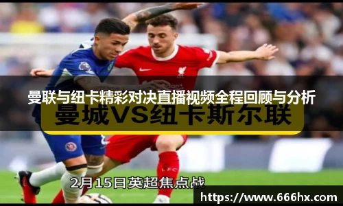 曼联与纽卡精彩对决直播视频全程回顾与分析