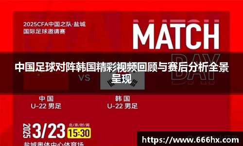 中国足球对阵韩国精彩视频回顾与赛后分析全景呈现