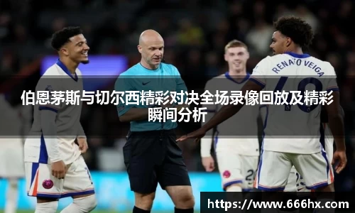 伯恩茅斯与切尔西精彩对决全场录像回放及精彩瞬间分析