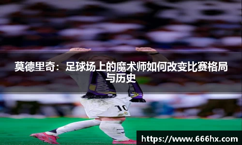 莫德里奇：足球场上的魔术师如何改变比赛格局与历史